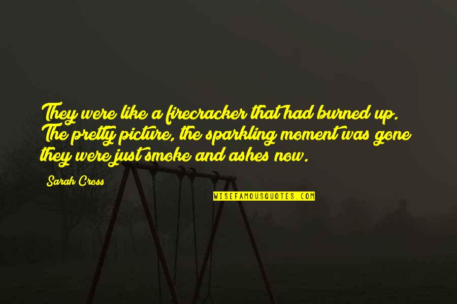 Duman Sporting Quotes By Sarah Cross: They were like a firecracker that had burned Duman Sporting Quotes By Sarah Cross: They were like a firecracker that had burned