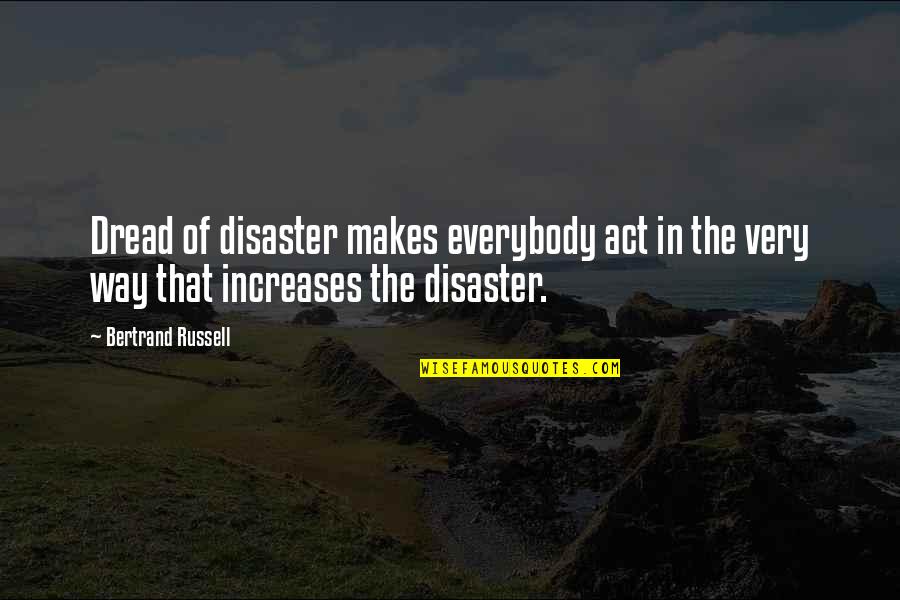Dumanet Quotes By Bertrand Russell: Dread of disaster makes everybody act in the Dumanet Quotes By Bertrand Russell: Dread of disaster makes everybody act in the