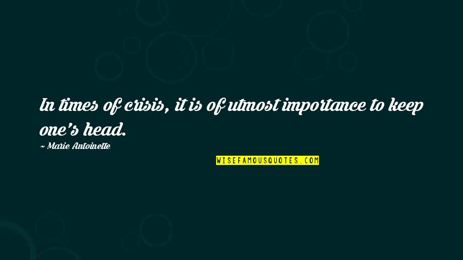 Dumanet Quotes By Marie Antoinette: In times of crisis, it is of utmost Dumanet Quotes By Marie Antoinette: In times of crisis, it is of utmost