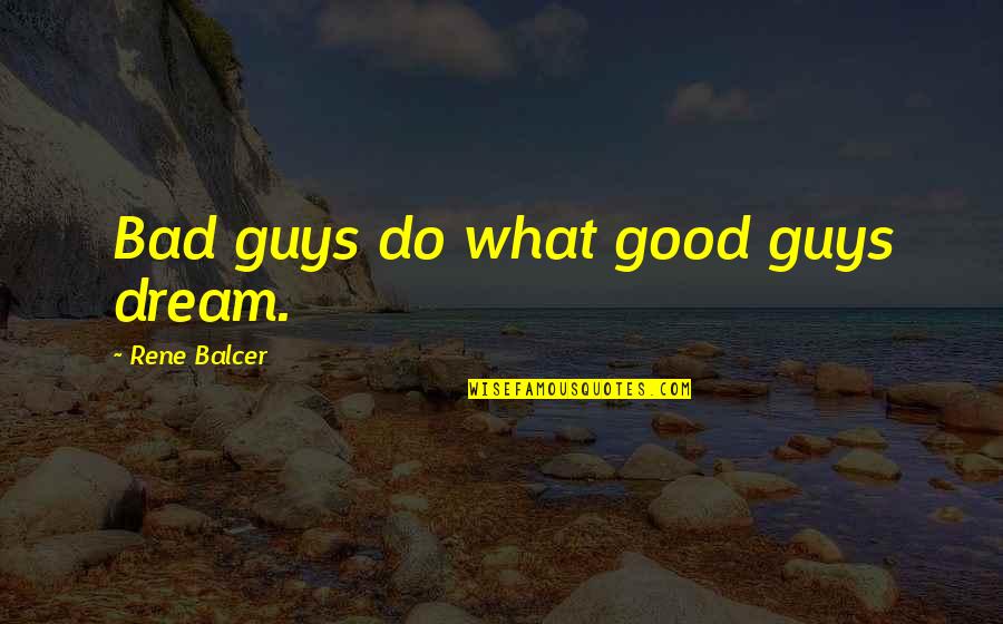 Dumanis Quotes By Rene Balcer: Bad guys do what good guys dream.