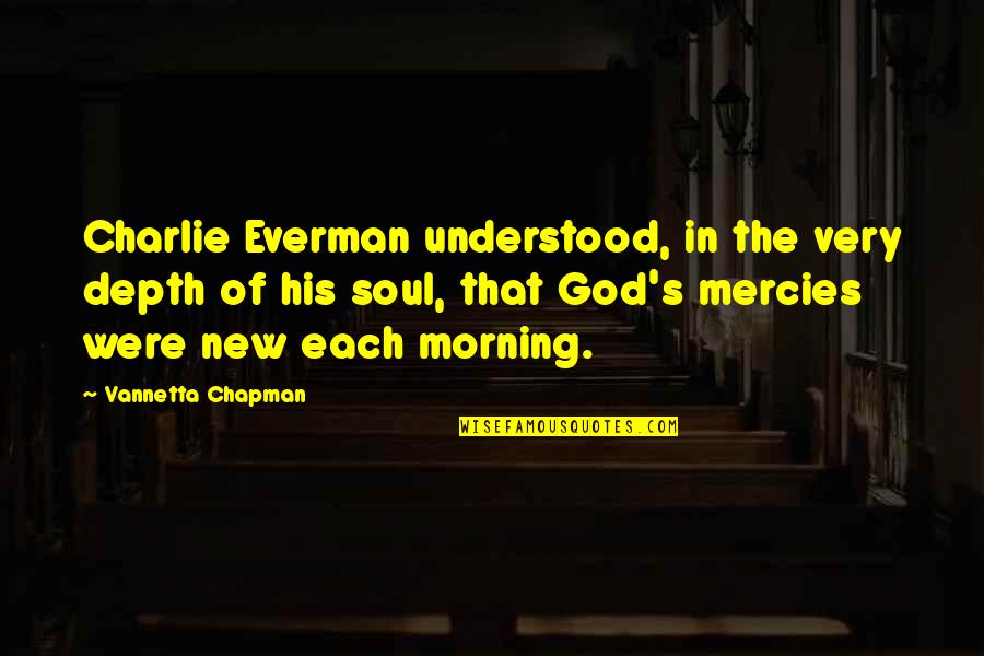 Dumanjug Church Quotes By Vannetta Chapman: Charlie Everman understood, in the very depth of
