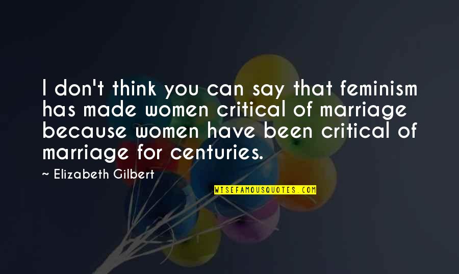 Dumanla Haberlesme Quotes By Elizabeth Gilbert: I don't think you can say that feminism Dumanla Haberlesme Quotes By Elizabeth Gilbert: I don't think you can say that feminism