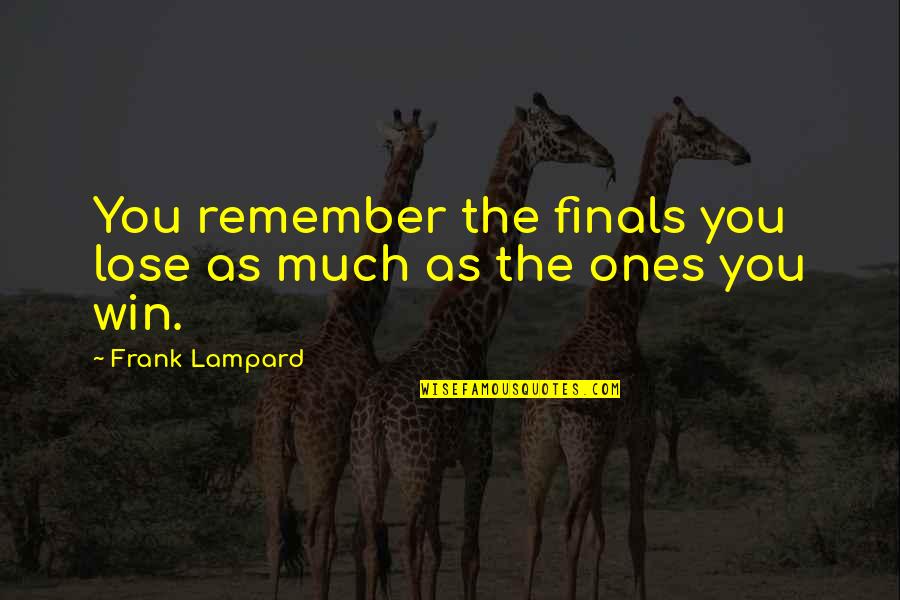 Dumanla Haberlesme Quotes By Frank Lampard: You remember the finals you lose as much Dumanla Haberlesme Quotes By Frank Lampard: You remember the finals you lose as much