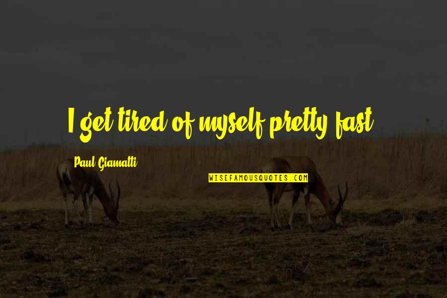 Dumaran Island Quotes By Paul Giamatti: I get tired of myself pretty fast. Dumaran Island Quotes By Paul Giamatti: I get tired of myself pretty fast.