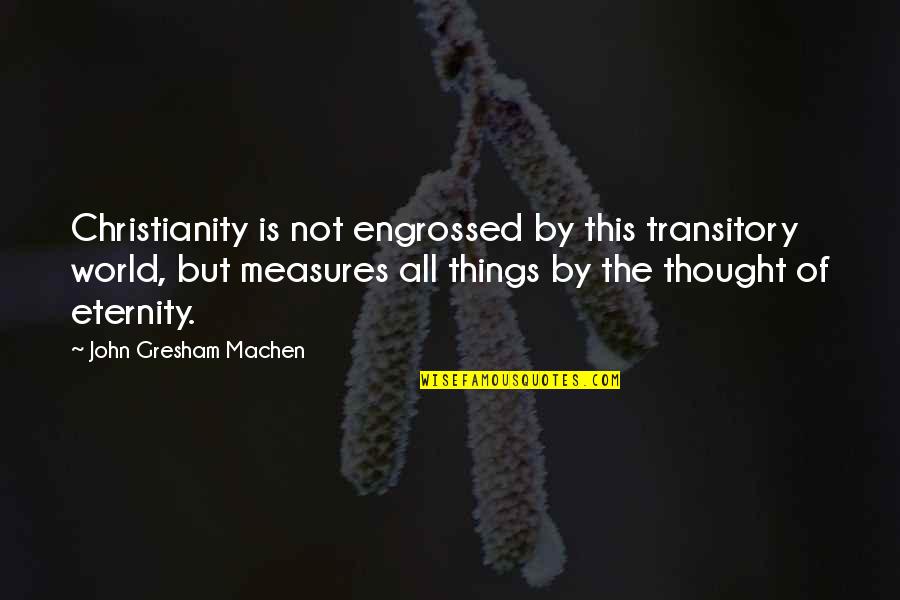 Dumaran Raymond Quotes By John Gresham Machen: Christianity is not engrossed by this transitory world,