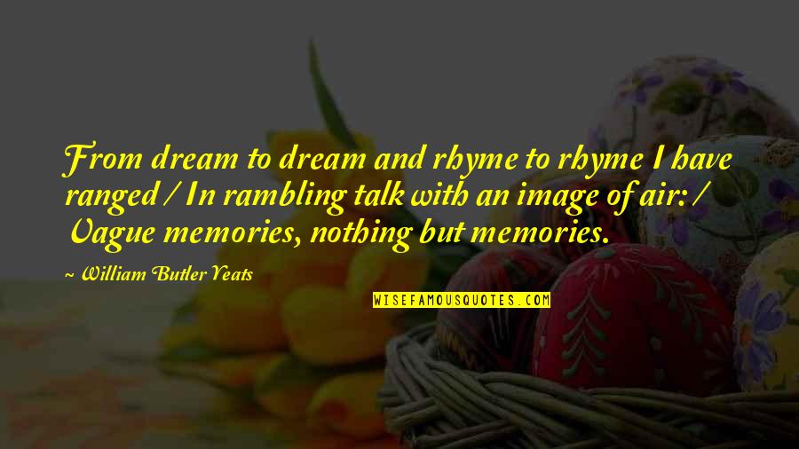 Dumaran Raymond Quotes By William Butler Yeats: From dream to dream and rhyme to rhyme
