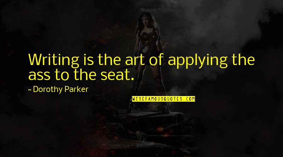 Dumaran Song Quotes By Dorothy Parker: Writing is the art of applying the ass Dumaran Song Quotes By Dorothy Parker: Writing is the art of applying the ass