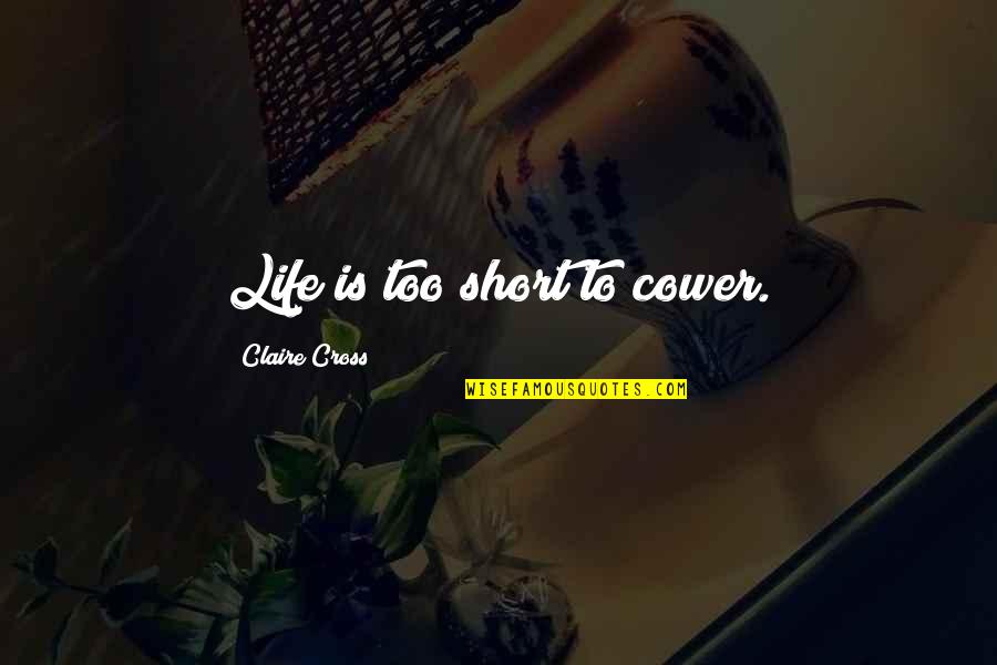 Dumaresq Jersey Quotes By Claire Cross: Life is too short to cower. Dumaresq Jersey Quotes By Claire Cross: Life is too short to cower.