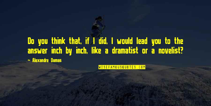 Dumas Alexandre Quotes By Alexandre Dumas: Do you think that, if I did, I