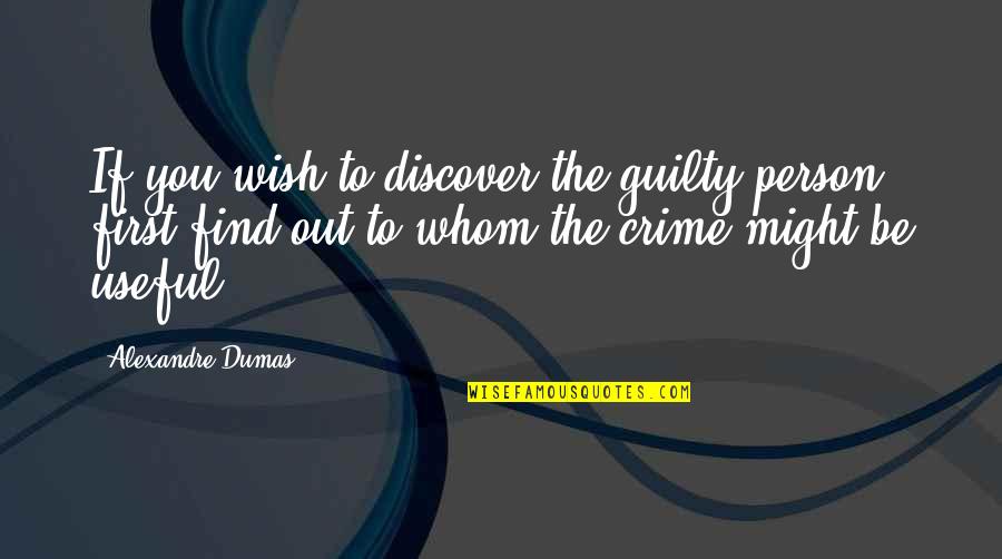 Dumas Alexandre Quotes By Alexandre Dumas: If you wish to discover the guilty person,