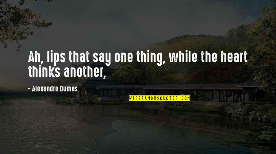 Dumas Alexandre Quotes By Alexandre Dumas: Ah, lips that say one thing, while the