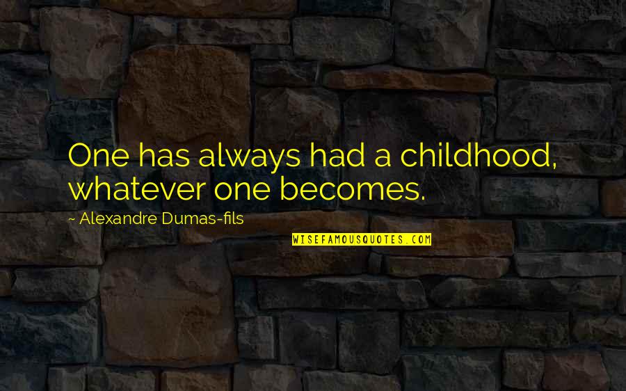 Dumas Alexandre Quotes By Alexandre Dumas-fils: One has always had a childhood, whatever one