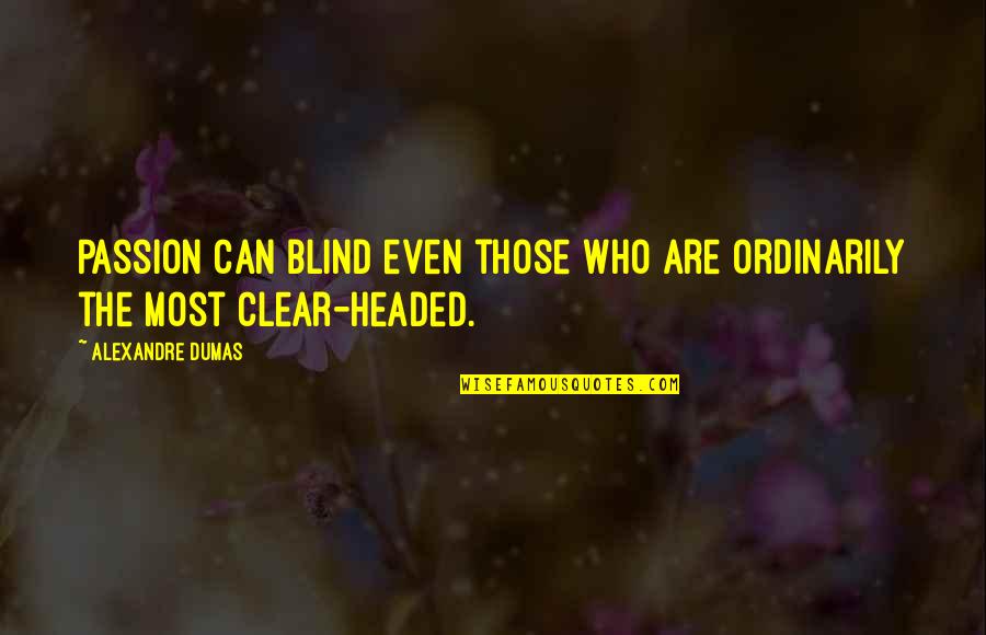 Dumas's Quotes By Alexandre Dumas: Passion can blind even those who are ordinarily