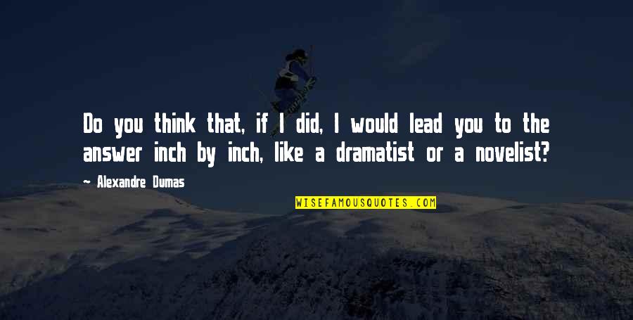 Dumas's Quotes By Alexandre Dumas: Do you think that, if I did, I