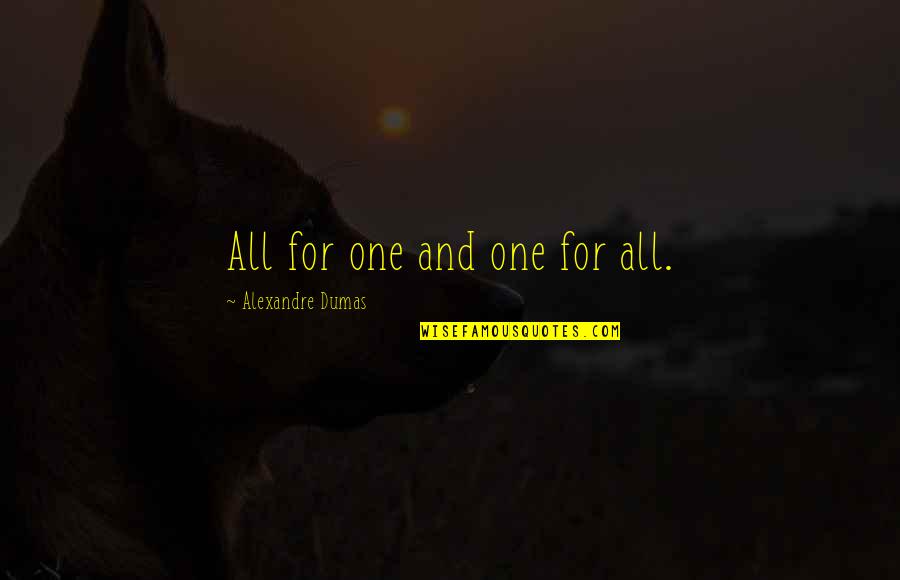 Dumas's Quotes By Alexandre Dumas: All for one and one for all. Dumas's Quotes By Alexandre Dumas: All for one and one for all.