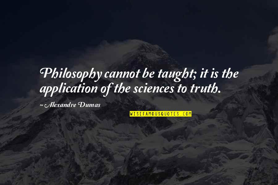 Dumas's Quotes By Alexandre Dumas: Philosophy cannot be taught; it is the application