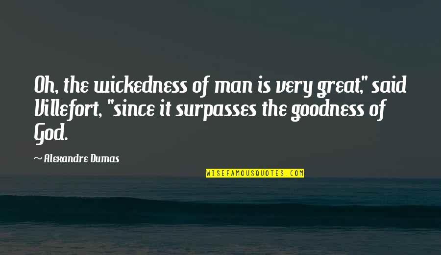 Dumas's Quotes By Alexandre Dumas: Oh, the wickedness of man is very great,"