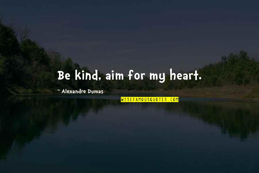 Dumas's Quotes By Alexandre Dumas: Be kind, aim for my heart.
