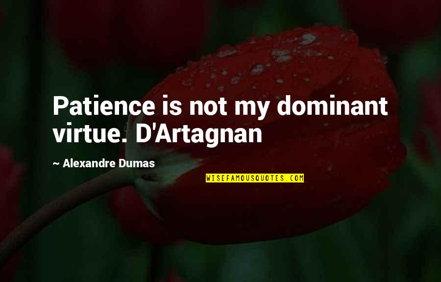 Dumas's Quotes By Alexandre Dumas: Patience is not my dominant virtue. D'Artagnan