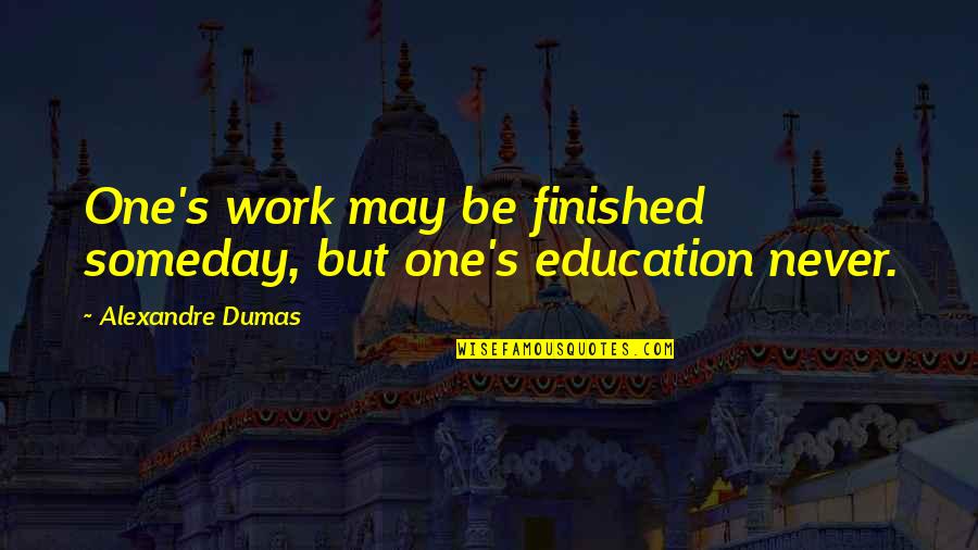 Dumas's Quotes By Alexandre Dumas: One's work may be finished someday, but one's Dumas's Quotes By Alexandre Dumas: One's work may be finished someday, but one's
