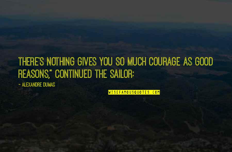 Dumas's Quotes By Alexandre Dumas: There's nothing gives you so much courage as