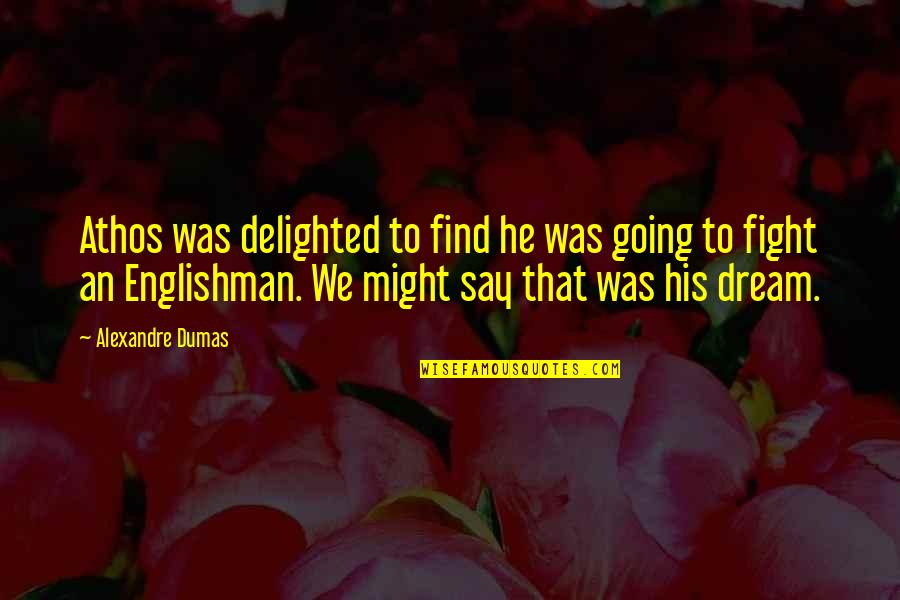 Dumas's Quotes By Alexandre Dumas: Athos was delighted to find he was going