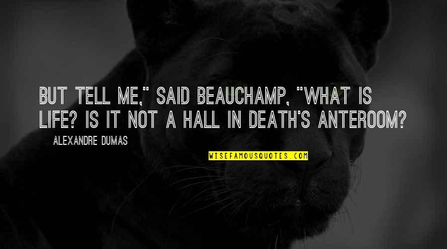 Dumas's Quotes By Alexandre Dumas: But tell me," said Beauchamp, "what is life? Dumas's Quotes By Alexandre Dumas: But tell me," said Beauchamp, "what is life?