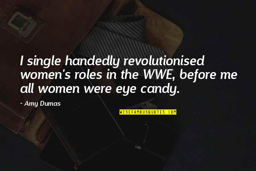 Dumas's Quotes By Amy Dumas: I single handedly revolutionised women's roles in the