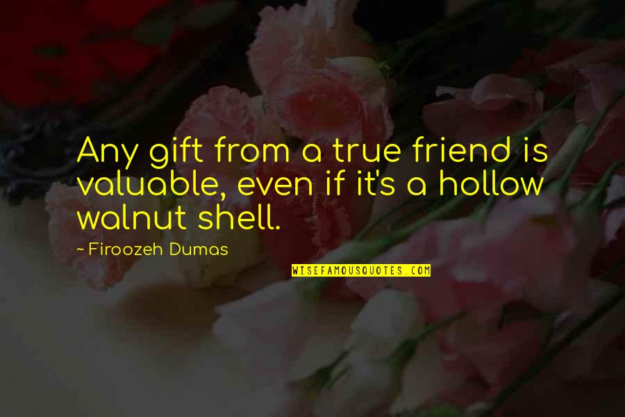 Dumas's Quotes By Firoozeh Dumas: Any gift from a true friend is valuable,