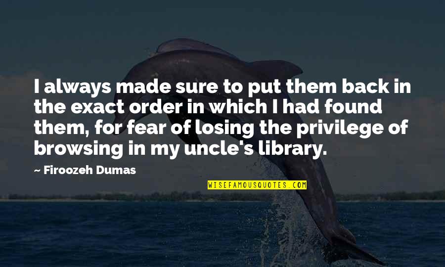 Dumas's Quotes By Firoozeh Dumas: I always made sure to put them back Dumas's Quotes By Firoozeh Dumas: I always made sure to put them back