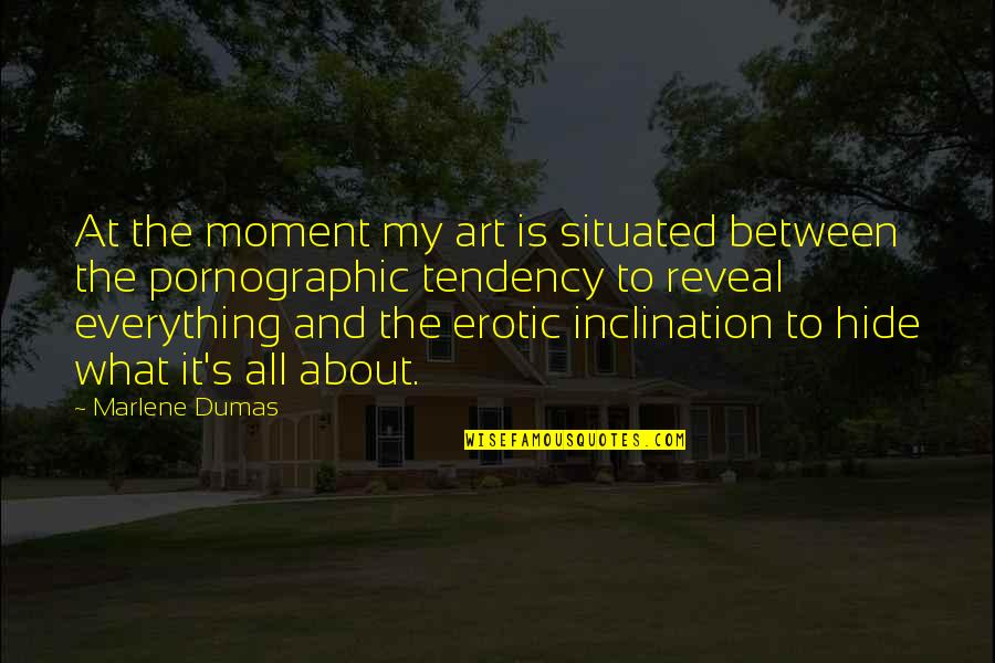 Dumas's Quotes By Marlene Dumas: At the moment my art is situated between