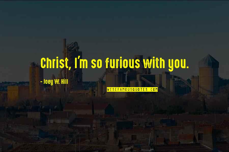 Dumatok Quotes By Joey W. Hill: Christ, I'm so furious with you.