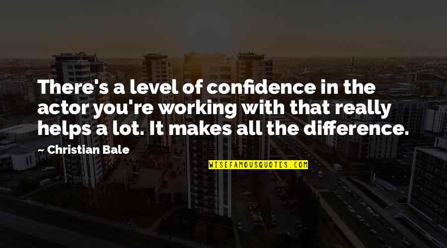 Dumatol Quotes By Christian Bale: There's a level of confidence in the actor Dumatol Quotes By Christian Bale: There's a level of confidence in the actor