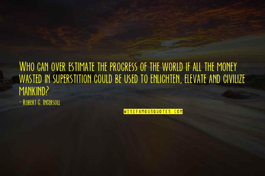 Dumay Mior Quotes By Robert G. Ingersoll: Who can over estimate the progress of the Dumay Mior Quotes By Robert G. Ingersoll: Who can over estimate the progress of the