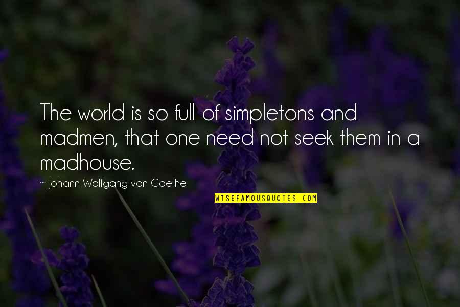 Dumb Afl Quotes By Johann Wolfgang Von Goethe: The world is so full of simpletons and