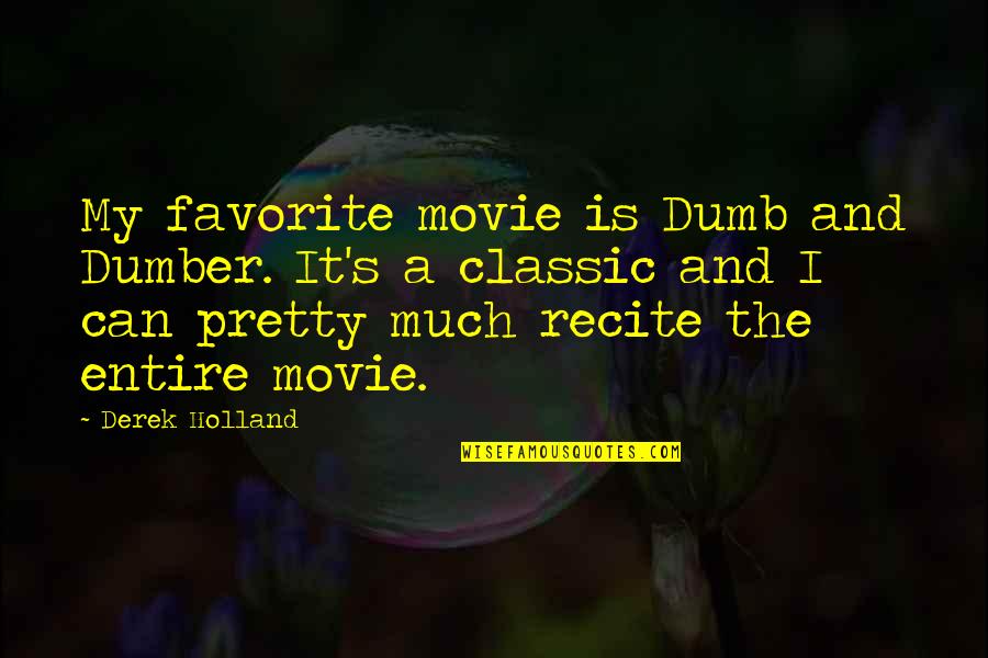 Dumb And Dumber 2 Quotes By Derek Holland: My favorite movie is Dumb and Dumber. It's Dumb And Dumber 2 Quotes By Derek Holland: My favorite movie is Dumb and Dumber. It's