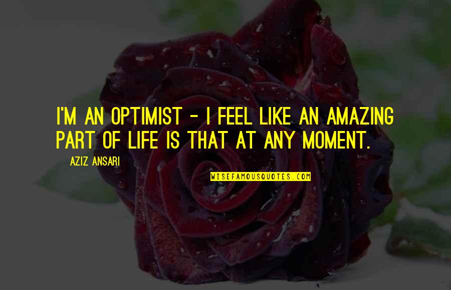 Dumb And Dumber Most Annoying Sound Quotes By Aziz Ansari: I'm an optimist - I feel like an