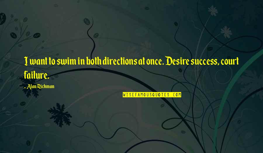 Dumb Anti Gun Quotes By Alan Rickman: I want to swim in both directions at