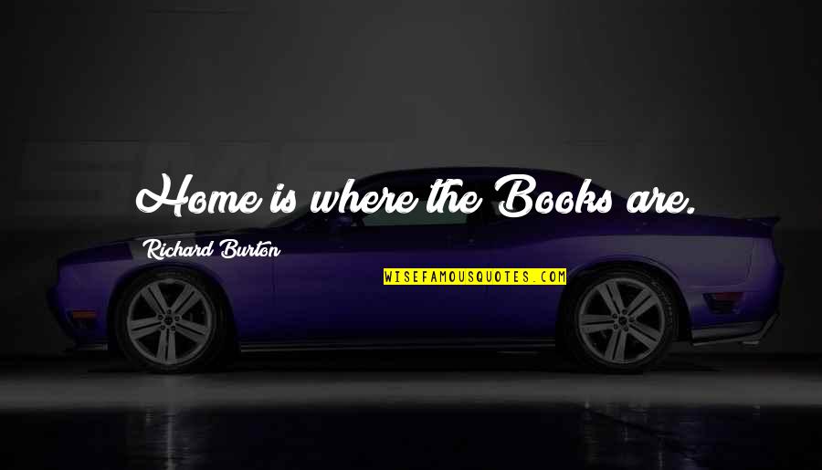 Dumb Boyfriends Quotes By Richard Burton: Home is where the Books are. Dumb Boyfriends Quotes By Richard Burton: Home is where the Books are.