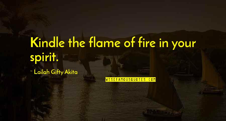 Dumb Broads Quotes By Lailah Gifty Akita: Kindle the flame of fire in your spirit.