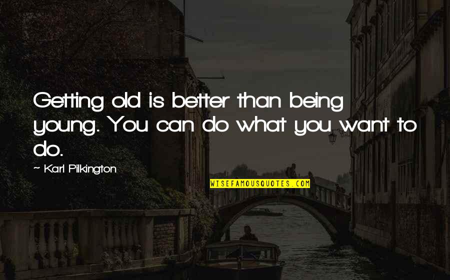 Dumb Criminal Quotes By Karl Pilkington: Getting old is better than being young. You