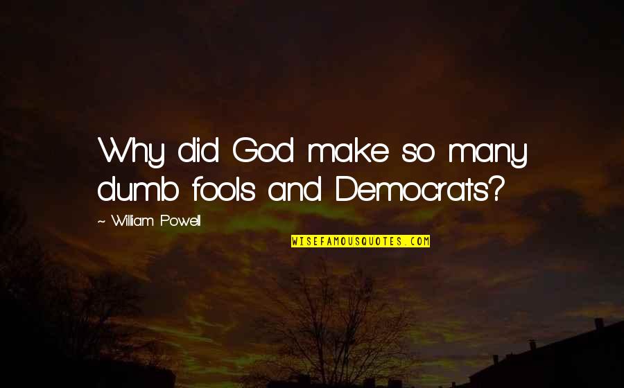 Dumb Democrats Quotes By William Powell: Why did God make so many dumb fools