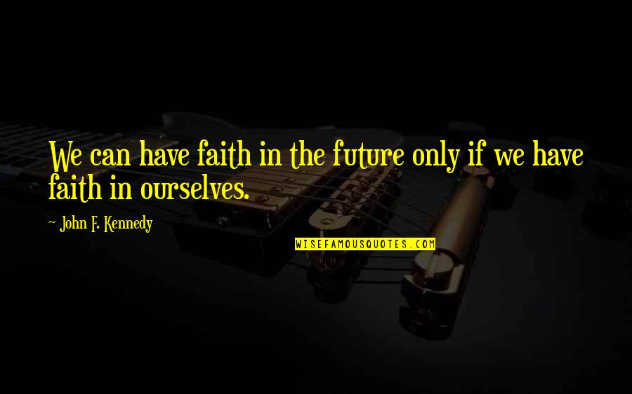 Dumb & Dumberer Quotes By John F. Kennedy: We can have faith in the future only