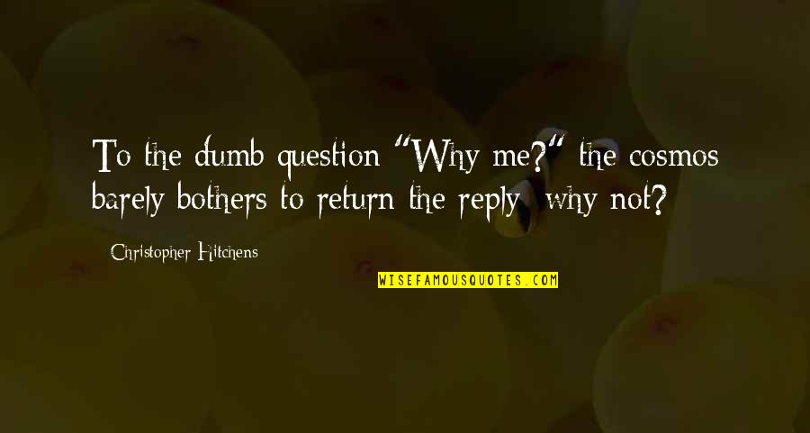 Dumb Fate Quotes By Christopher Hitchens: To the dumb question "Why me?" the cosmos Dumb Fate Quotes By Christopher Hitchens: To the dumb question "Why me?" the cosmos