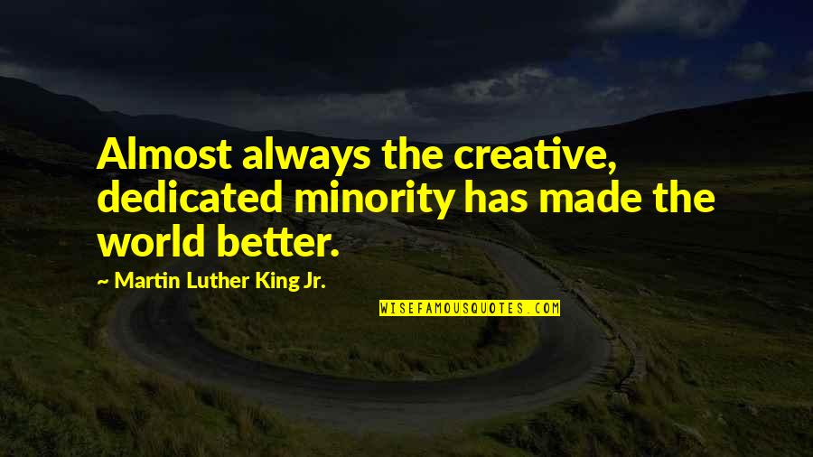 Dumb Football Quotes By Martin Luther King Jr.: Almost always the creative, dedicated minority has made
