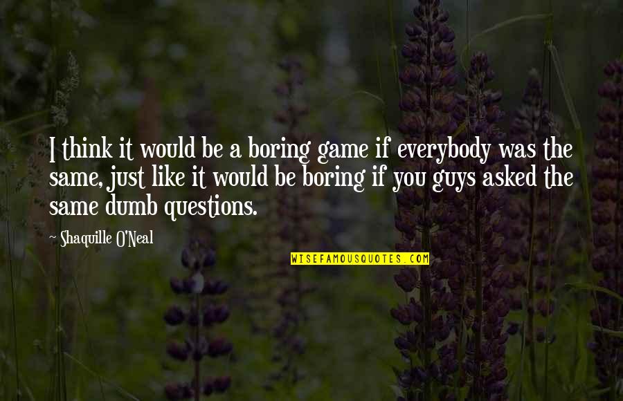Dumb Guys Quotes By Shaquille O'Neal: I think it would be a boring game