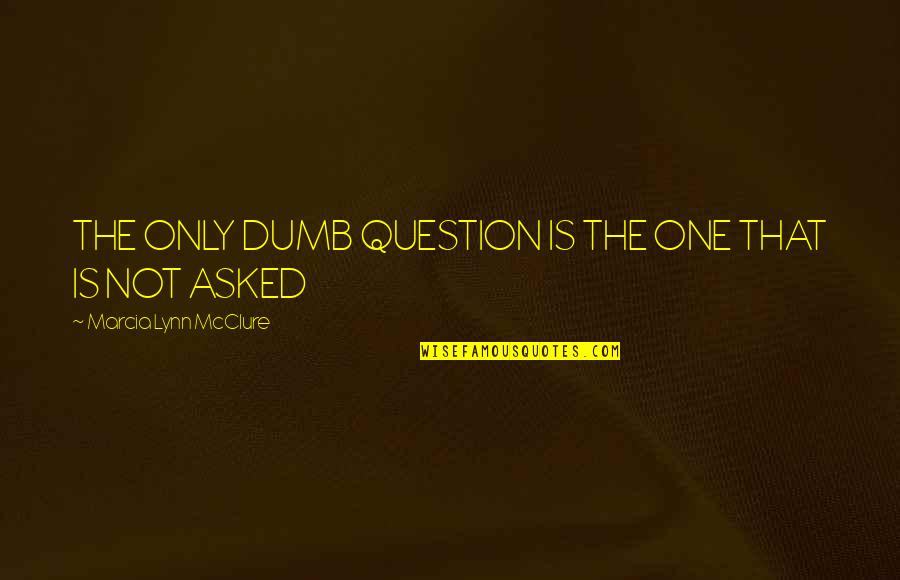 Dumb Inspirational Quotes By Marcia Lynn McClure: THE ONLY DUMB QUESTION IS THE ONE THAT