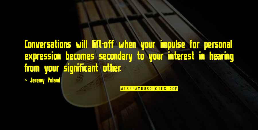 Dumb Leaders Quotes By Jeremy Poland: Conversations will lift-off when your impulse for personal Dumb Leaders Quotes By Jeremy Poland: Conversations will lift-off when your impulse for personal