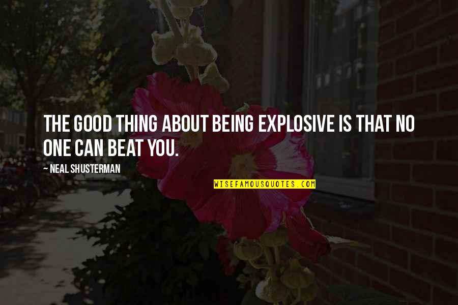 Dumb Leaders Quotes By Neal Shusterman: The good thing about being explosive is that Dumb Leaders Quotes By Neal Shusterman: The good thing about being explosive is that