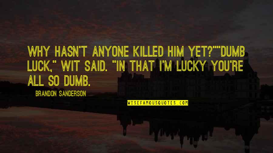 Dumb Luck Quotes By Brandon Sanderson: Why hasn't anyone killed him yet?""Dumb luck," Wit